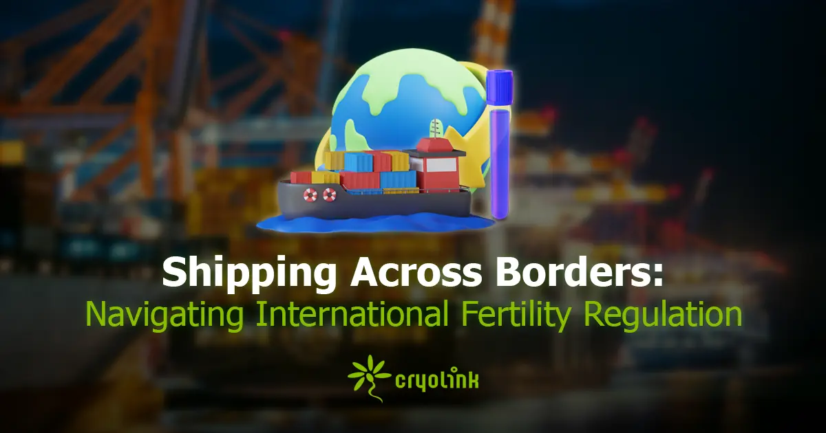 Shipping Across Borders: Navigating International Fertility Regulations